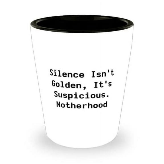 Reusable Mum, Silence Isn't Golden, It's Suspicious. Motherhood, Mum Shot Glass From Daughter