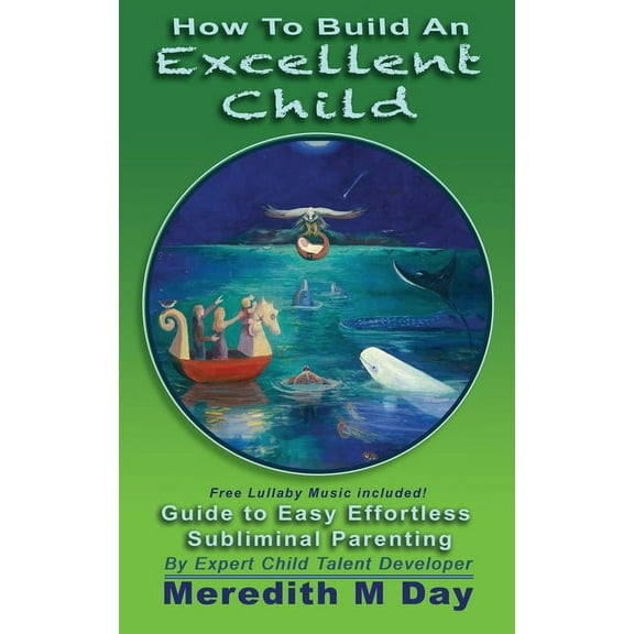 How to Build An EXCELLENT CHILD: An Easy Guide to Effortless, Subliminal Parenting, (Paperback)