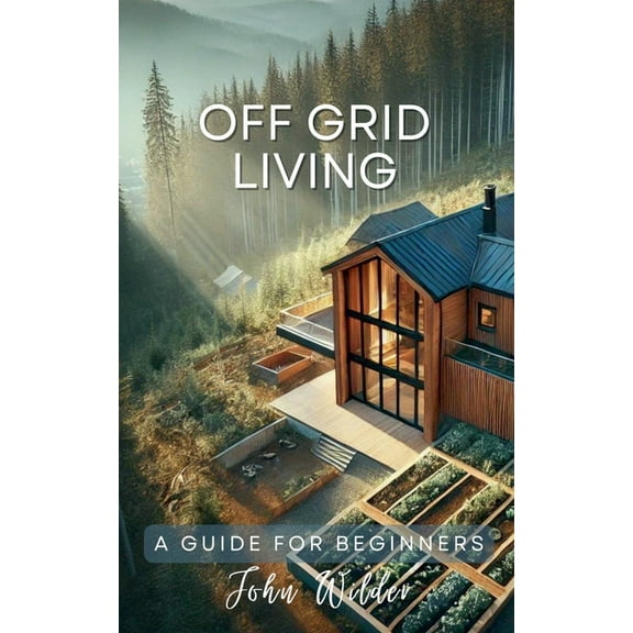 The John Wilder Guides Off Grid Living - A Guide For Beginners, (Paperback)