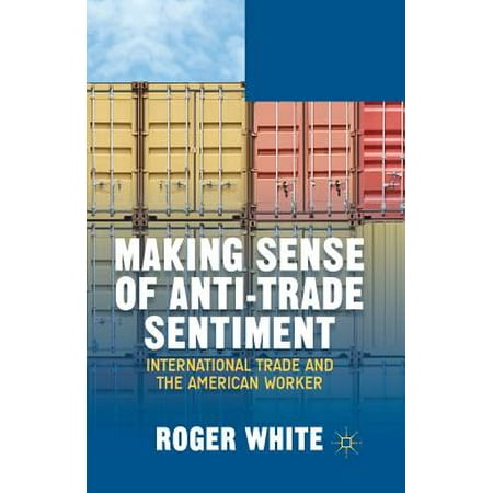 Making Sense Of Anti Trade Sentiment International Trade