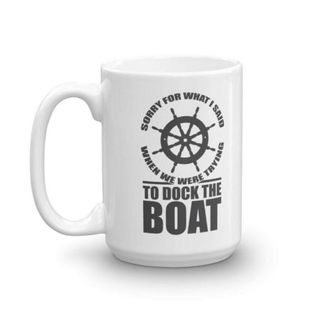 Thyme Gifts - Sorry For What I Said When We Were Trying To Dock The Boat Boating Theme Coffee & Tea Gift Mug Cup For A New Pontoon Boat Owner, Professional Sailor, Fisherman & Angler (15oz)