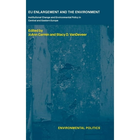 Environmental Politics EU Enlargement and the Environment: Institutional Change and Environmental Policy in Central and Eastern Europe, (Hardcover)