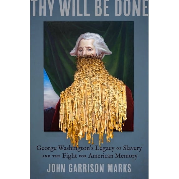 Thy Will Be Done: George Washington's Legacy of Slavery and the Fight for American Memory, (Hardcover)