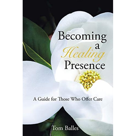 Pre-Owned Becoming a Healing Presence: A Guide For Those Who Offer Care (Paperback) 1491765747 9781491765746