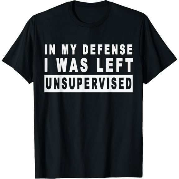 In My Defense I Was Left Unsupervised Short Sleeve Men Women T-Shirt