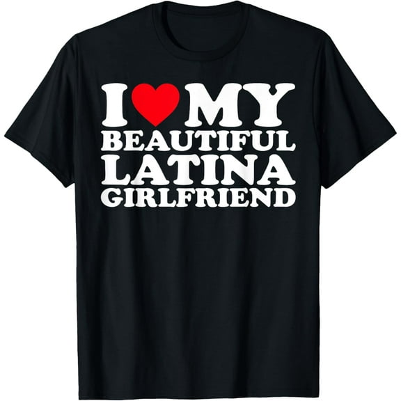 I Love My Beautiful Latina Girlfriend GF T-Shirt