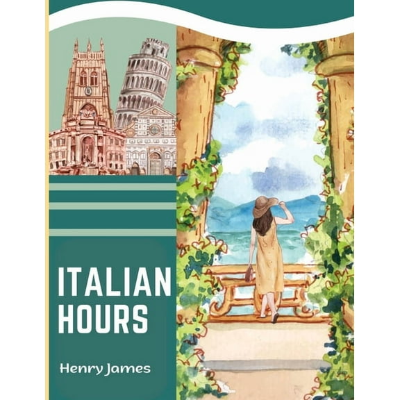 Italian Hours: A Travel Book in Beautiful Italy (Paperback)