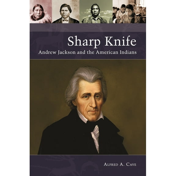 Native America: Yesterday and Today Sharp Knife: Andrew Jackson and the American Indians, (Paperback)