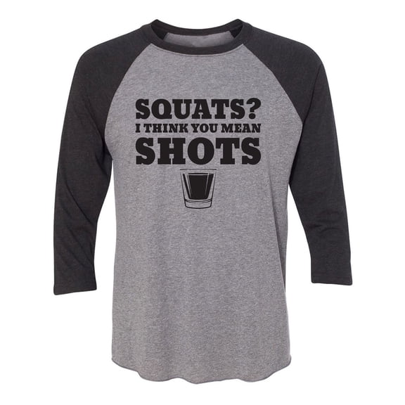 Squats? I Think You Mean Shots Unisex 3/4 Sleeve Baseball Raglan Tee