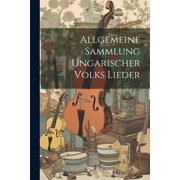 Allgemeine Sammlung Ungarischer Volks Lieder (Paperback)