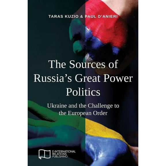 The Sources of Russia's Great Power Politics: Ukraine and the Challenge to the European Order, (Paperback)