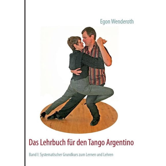 Das Lehrbuch fÃ¼r den Tango Argentino: Band I: Systematischer Grundkurs zum Lernen und Lehren, (Paperback)