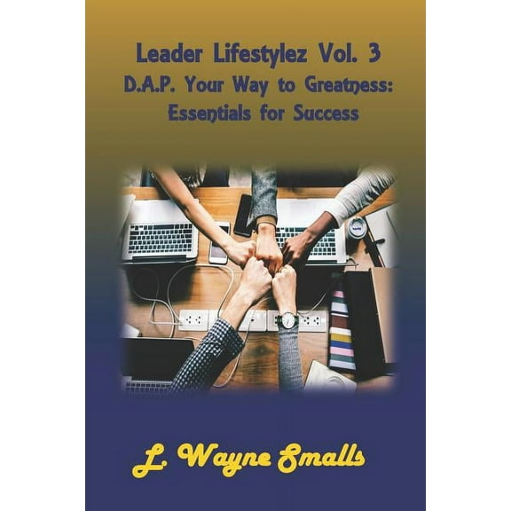 Leader Lifestylez Vol. 3 D.A.P. Your Way to Greatness: Essentials for Success