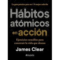 HÃ¡bitos AtÃ³micos En AcciÃ³n: Ejercicios Sencillos Para Construir La Vida Que Deseas / The Atomic Habits Workbook, (Paperback)
