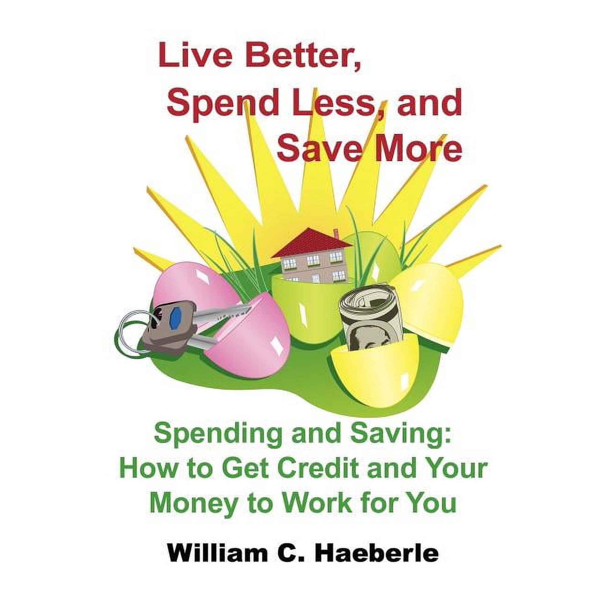 Live Better Spend Less and Save More: Spending and Saving: How to Get Credit and Your Money to Work for You (Paperback)