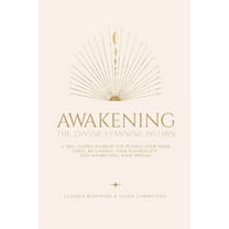 Awakening The Divine Feminine Within: A Self-Guided Journal for Healing Your Inner Child, Reclaiming Your Sovereignty, a, (Paperback)