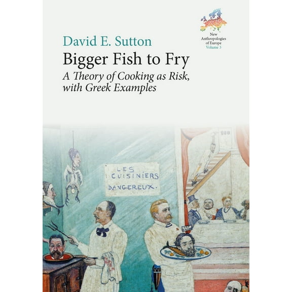 New Anthropologies of Europe: Perspectiv Bigger Fish to Fry: A Theory of Cooking as Risk, with Greek Examples, Book 3, (Hardcover)