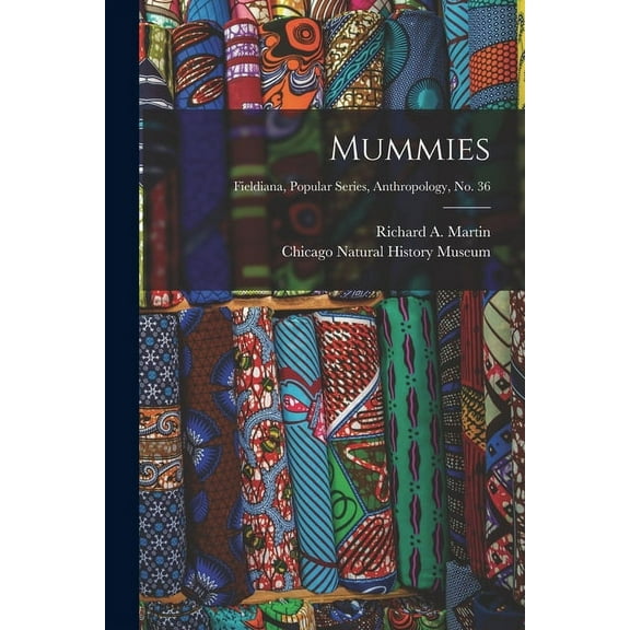 Mummies; Fieldiana, Popular Series, Anthropology, no. 36, (Paperback)