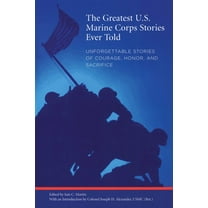 Greatest: Greatest U.S. Marine Corps Stories Ever Told : Unforgettable Stories Of Courage, Honor, And Sacrifice (Paperback)