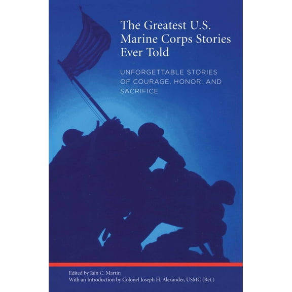 Greatest Greatest U.S. Marine Corps Stories Ever Told: Unforgettable Stories Of Courage, Honor, And Sacrifice, (Paperback)