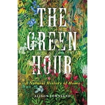 The Green Hour: A Natural History of Home, (Hardcover)