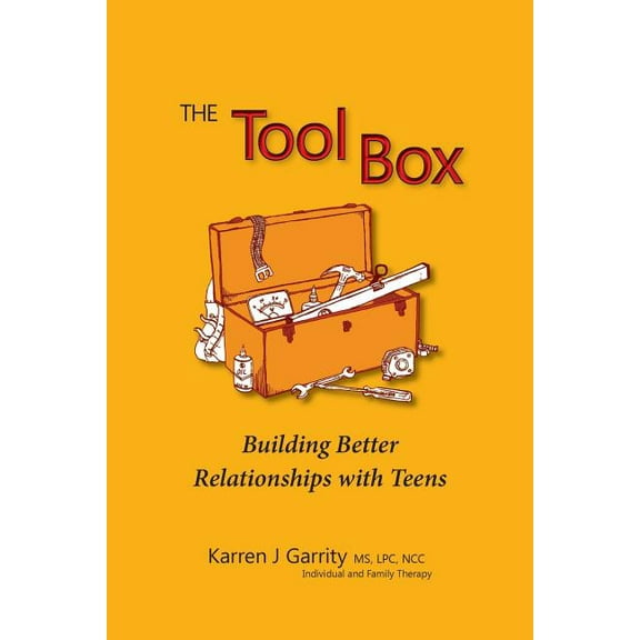 The Tool Box: Building Better Relationships with Teens (Paperback) by Karren J Garrity