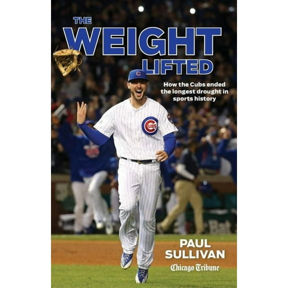 The Weight Lifted: How the Cubs Ended the Longest Drought in Sports History, (Paperback)