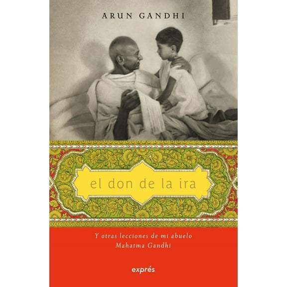 El Don de la IRA / The Gift of Anger: Y Otras Lecciones de Mi Abuelo Mahatma Gandhi / And Other Lessons from My Grandfat, (Paperback)