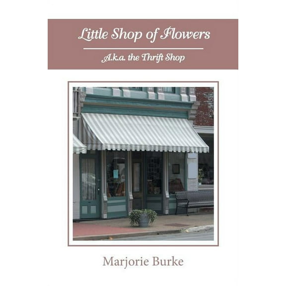 Little Shop of Flowers: A.K.A. the Thrift Shop (Paperback) by Marjorie Burke