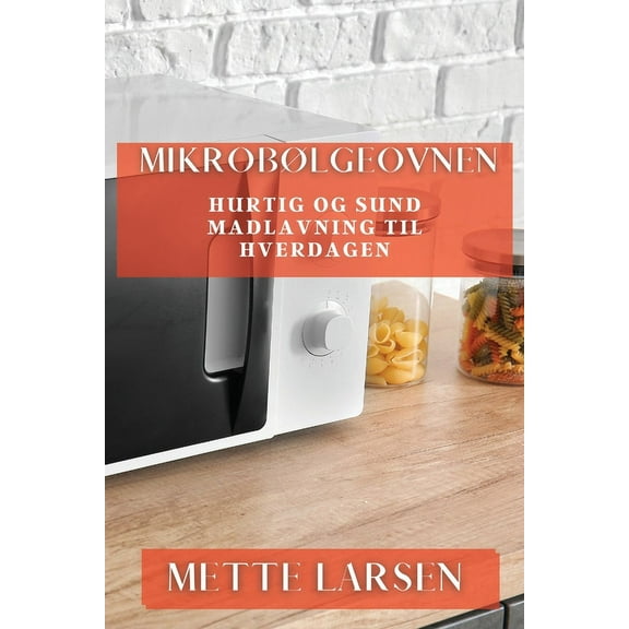 Mikrobølgeovnen: Hurtig og Sund Madlavning til Hverdagen, (Paperback)