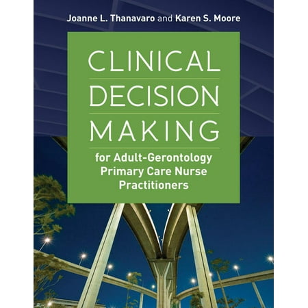 Clinical Decision Making for Adult-Gerontology Primary Care Nurse (Clinical Decision Making That Integrates The Best Available Research)