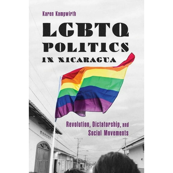 LGBTQ Politics in Nicaragua: Revolution, Dictatorship, and Social Movements, (Hardcover)