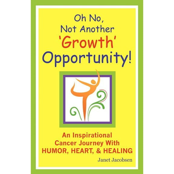 Oh No, Not Another 'growth' Opportunity! an Inspirational Cancer Journey with Humor, Heart, and Healing, (Paperback)