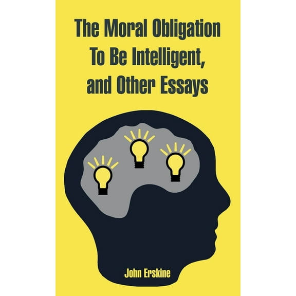 The Moral Obligation To Be Intelligent, and Other Essays (Paperback)
