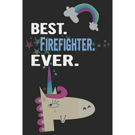 Best. Firefighter. Ever.: Blank Lined Notebook Journal with a Unicorn