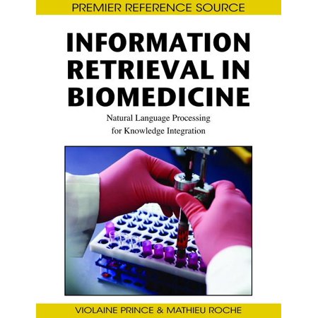 Premier Reference Source: Information Retrieval in Biomedicine: Natural Language Processing for Knowledge Integration (Hardcover)