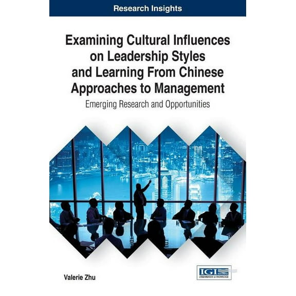 Examining Cultural Influences on Leadership Styles and Learning From Chinese Approaches to Management: Emerging Research and Opportunities (Hardcover)