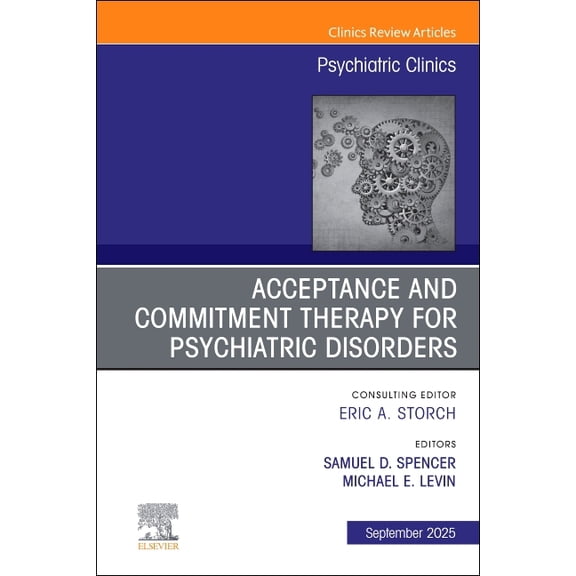 Clinics: Internal Medicine Acceptance and Commitment Therapy for Psychiatric Disorders, an Issue of Psychiatric Clinics of North America: Volume 48, Book 48, (Hardcover)