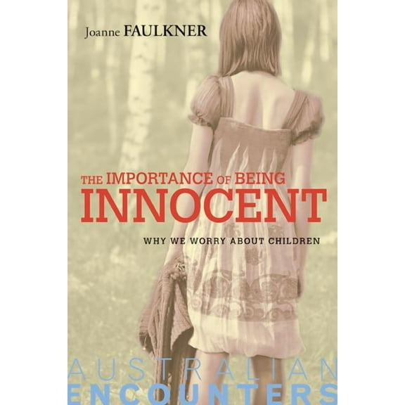 Australian Encounters The Importance of Being Innocent: Why We Worry about Children, (Paperback)
