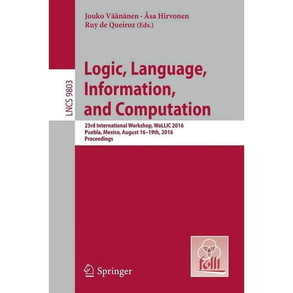 Logic, Language, Information, and Computation: 23rd International Workshop, Wollic 2016, Puebla, Mexico, August 16-19th,, (Paperback)