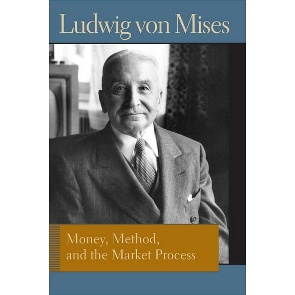 Money, Method, and the Market Process: Essays by Ludwig von Mises (Liberty Fund Library of the Works of Ludwig von Mises)