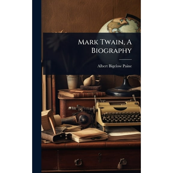 Mark Twain, A Biography, (Hardcover)