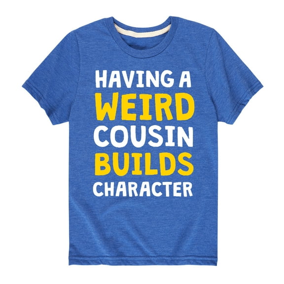 Instant Message - Having A Weird Cousin Builds Character - Toddler And Youth Short Sleeve Graphic T-Shirt