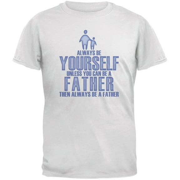 Father's Day Always Be Yourself Father White Adult T-Shirt - 2X-Large