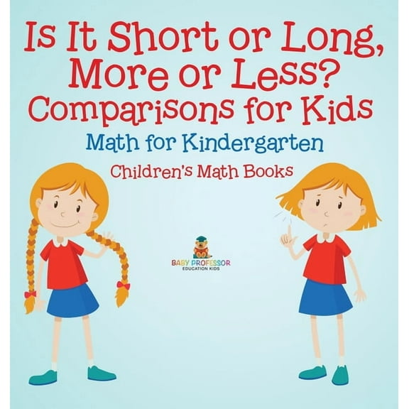 Is It Short or Long, More or Less? Comparisons for Kids - Math for Kindergarten Children's Math Books, (Hardcover)