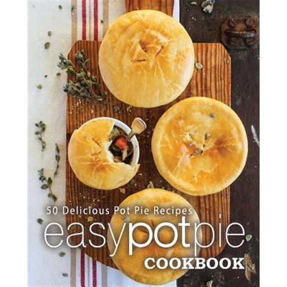 Easy Pot Pie Cookbook: 50 Delicious Pot Pie Recipes (Paperback)