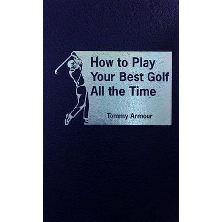 How to Play Your Best Golf All the Time