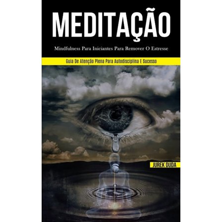 MeditaÃ§Ã£o: Mindfulness para iniciantes para remover o estresse (Guia de atenÃ§Ã£o plena para autodisciplina e sucesso), (Paperback)