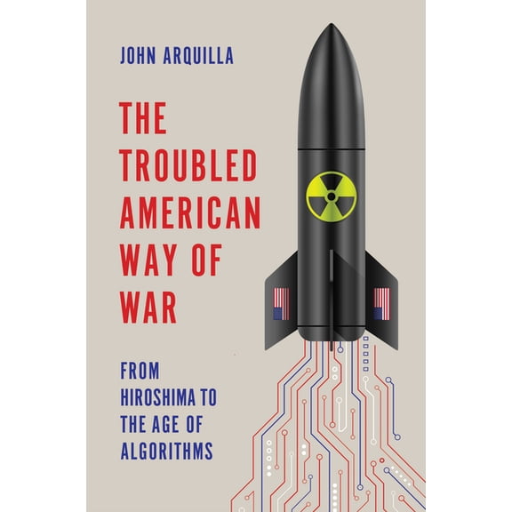 The Troubled American Way of War: From Hiroshima to the Age of Algorithms, (Hardcover)
