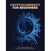 Cryptocurrency for Beginners: How to Master Blockchain, Defi and start Investing in Bitcoin and Altcoins (Hardcover)